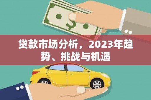 昌乐贷款市场分析，2023年趋势、挑战与机遇