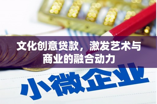 昌乐文化创意贷款，激发艺术与商业的融合动力