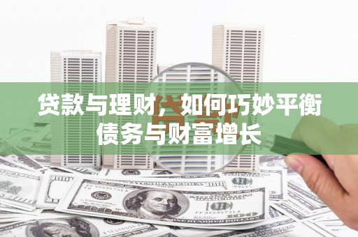昌乐贷款与理财，如何巧妙平衡债务与财富增长