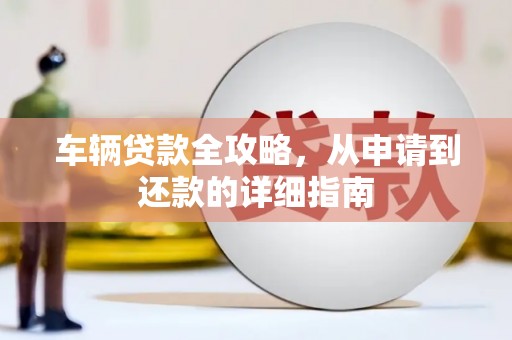 昌乐车辆贷款全攻略，从申请到还款的详细指南