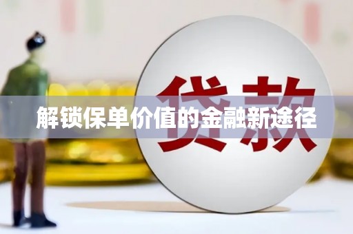 昌乐解锁保单价值的金融新途径