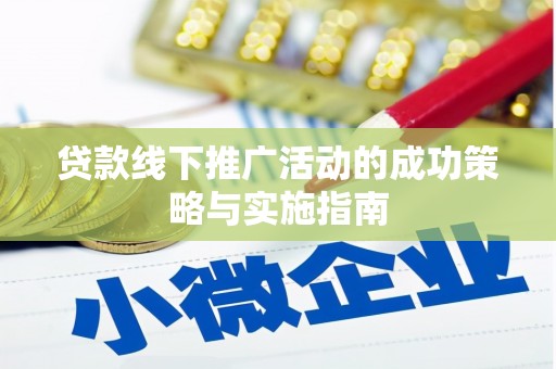 昌乐贷款线下推广活动的成功策略与实施指南