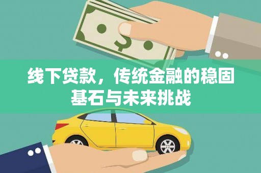 昌乐线下贷款，传统金融的稳固基石与未来挑战
