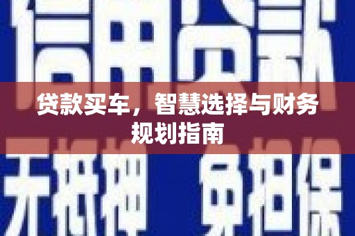 昌乐贷款买车，智慧选择与财务规划指南