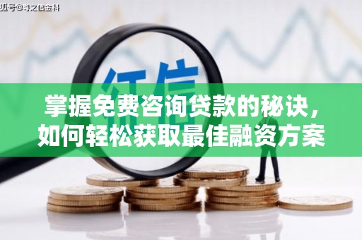 昌乐掌握免费咨询贷款的秘诀，如何轻松获取最佳融资方案