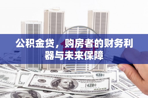 昌乐公积金贷，购房者的财务利器与未来保障