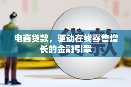 昌乐电商贷款，驱动在线零售增长的金融引擎