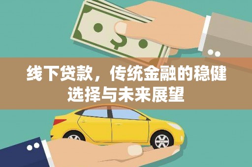 昌乐线下贷款，传统金融的稳健选择与未来展望