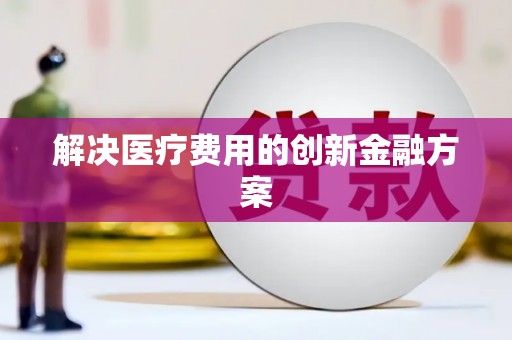 昌乐解决医疗费用的创新金融方案