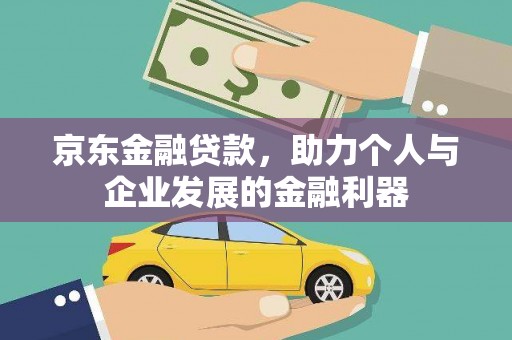 昌乐京东金融贷款，助力个人与企业发展的金融利器