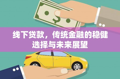 昌乐线下贷款，传统金融的稳健选择与未来展望
