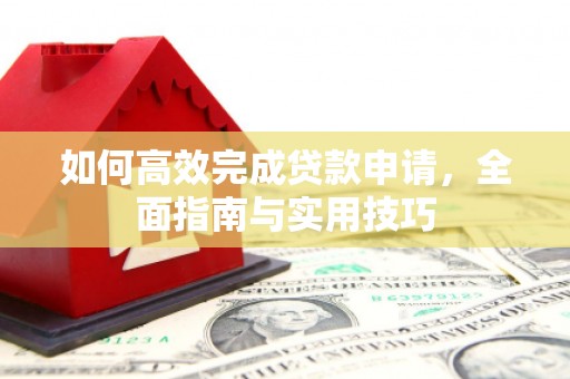 昌乐如何高效完成贷款申请，全面指南与实用技巧