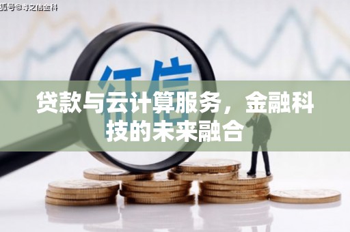 昌乐贷款与云计算服务，金融科技的未来融合