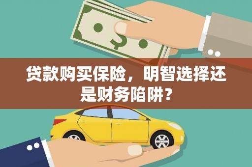 昌乐贷款购买保险，明智选择还是财务陷阱？