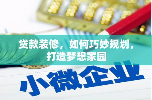 昌乐贷款装修，如何巧妙规划，打造梦想家园