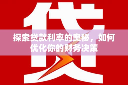 昌乐探索贷款利率的奥秘，如何优化你的财务决策