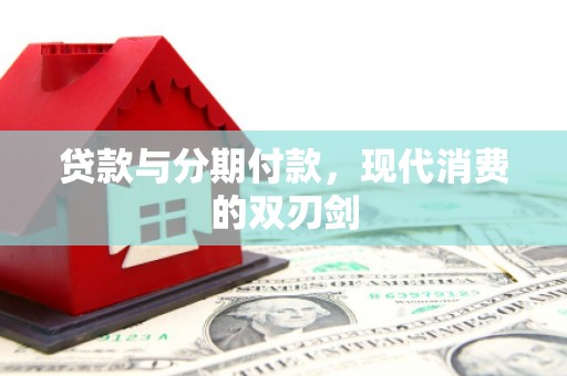 昌乐贷款与分期付款，现代消费的双刃剑