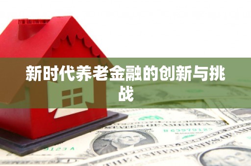 昌乐新时代养老金融的创新与挑战