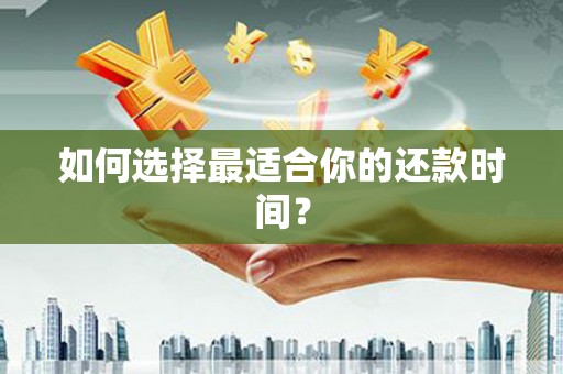 昌乐如何选择最适合你的还款时间？