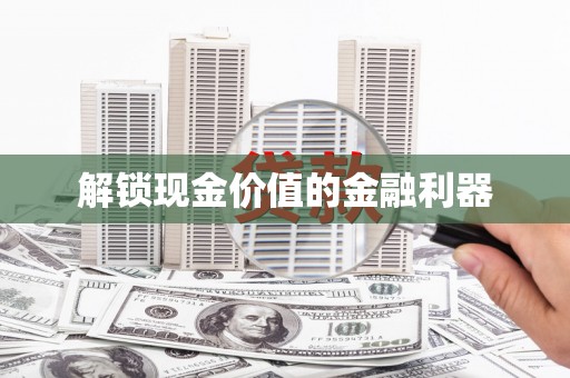 昌乐解锁现金价值的金融利器