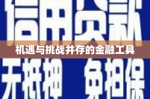昌乐机遇与挑战并存的金融工具
