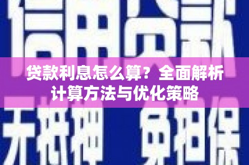 昌乐贷款利息怎么算？全面解析计算方法与优化策略