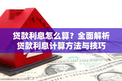 昌乐贷款利息怎么算？全面解析贷款利息计算方法与技巧