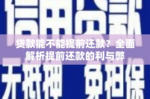 昌乐贷款能不能提前还款？全面解析提前还款的利与弊